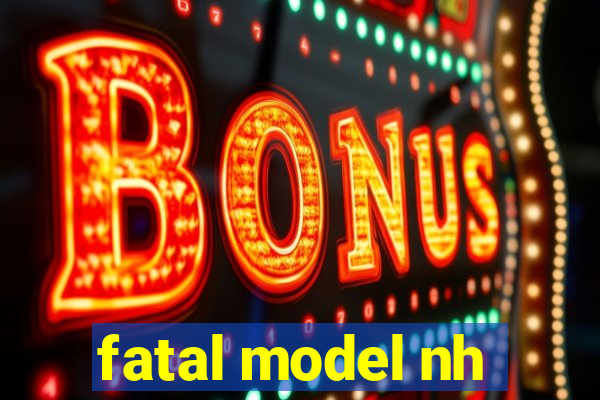 fatal model nh